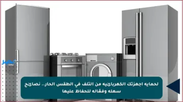 لحماية أجهزتك الكهربائية من التلف في الطقس الحار.. نصائح سهلة وفعّالة للحفاظ عليها